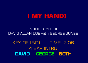 IN THE STYLE OF
DAVID ALLAN CUE with GEORGE JONES

KEY OF EFXGJ TIME 2158
4 BAR INTRO
DAVID GEEIFIGE BEITH