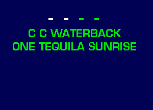C C WATERBACK
ONE TEQUILA SUNRISE