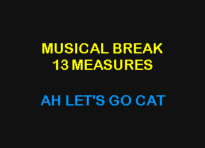 MUSICAL BREAK
13 MEASURES