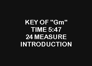 KEY OF Gm
TIME 5247

24 MEASURE
INTRODUCTION