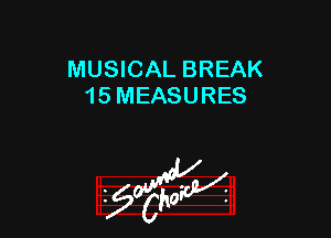 MUSICAL BREAK
15 MEASURES