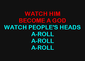 WATCH PEOPLE'S HEADS

A-ROLL
A-ROLL
A-ROLL