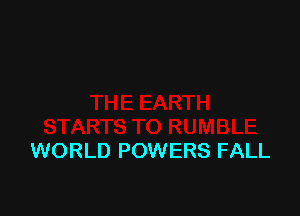 WORLD POWERS FALL