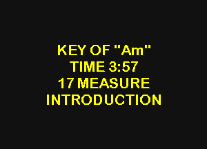 KEY OF Am
TIME 35?

1 7 MEASURE
INTRODUCTION