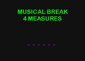 MUSICAL BREAK
4 MEASURES