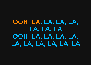 OOH, LA, LA, LA, LA,
LA, LA, LA

OOH, LA, LA, LA, LA,
LA, LA, LA, LA, LA, LA