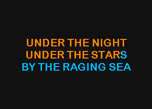 UNDERTHENIGHT

UNDER THE STARS
BY THE RAGING SEA