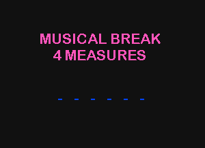 MUSICAL BREAK
4 MEASURES