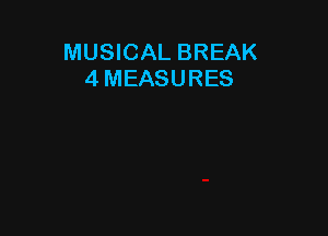 MUSICAL BREAK
4 MEASURES