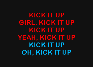 KICK ITUP
OH, KICK IT UP