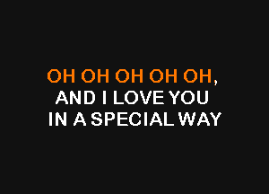 OH OH OH OH OH,

AND I LOVE YOU
IN ASPECIALWAY