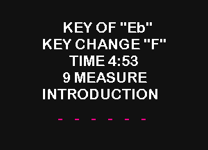 KEY OF Eb
KEY CHANGE F
TlME4i53

9 MEASURE
INTRODUCTION