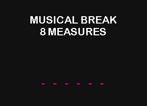 MUSICAL BREAK
8 MEASURES