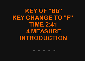 KEY OF Bb
KEY CHANGE TO F
TIME 2141

4MEASURE
INTRODUCTION