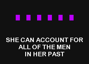 SHE CAN ACCOUNT FOR
ALL OF THE MEN
IN HER PAST