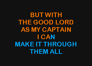 BUTWITH
THE GOOD LORD
AS MY CAPTAIN

ICAN
MAKE IT THROUGH
THEM ALL