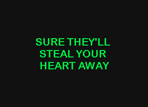 SURETHEY'LL

STEAL YOUR
HEART AWAY