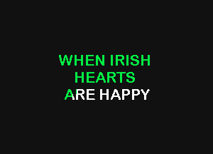 WHEN IRISH

HEARTS
ARE HAPPY