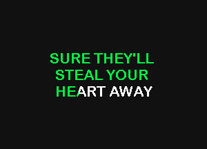 SURETHEY'LL

STEAL YOUR
HEART AWAY