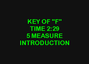 KEY OF F
TIME 2z29

SMEASURE
INTRODUCTION