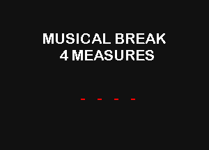 MUSICAL BREAK
4 MEASURES