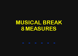 MUSICAL BREAK

8MEASURES