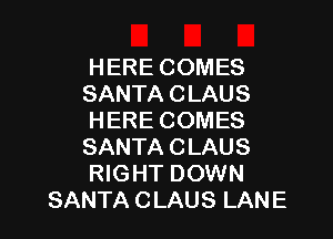 HERECOMES
SANTACLAUS
HERECOMES
SANTACLAUS
WGHTDOWN

SANTACLAUSLANE l