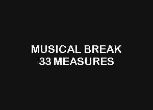 MUSICAL BREAK

33 MEASURES