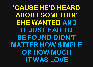'CAUSE HE'D HEARD
ABOUT SOMETHIN'
SHEWANTED AND

ITJUST HAD TO
BE FOUND DIDN'T
MATTER HOW SIMPLE
0R HOW MUCH
IT WAS LOVE