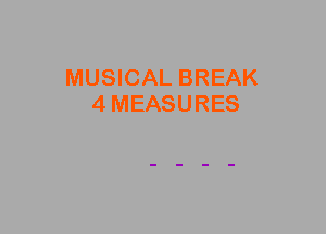 MUSICAL BREAK
4MEASURES