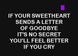IF YOUR SWEETHEART
SENDS A LETTER
OF GOODBYE
IT'S N0 SECRET
YOU'LL FEEL BETTER
IFYOU CRY