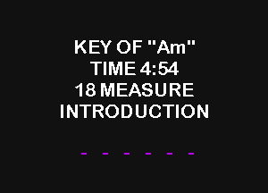 KEY OF Am
TIME4i54
18 MEASURE

INTRODUCTION