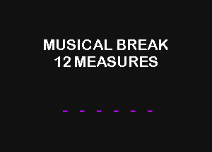 MUSICAL BREAK
1 2 MEASURES