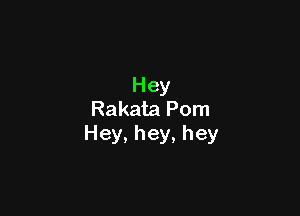 Hey

Rakata Pom
Hey, hey, hey