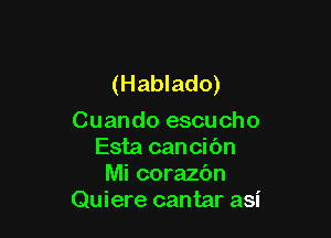 (Hablado)

Cuando escucho
Esta can cibn
Mi corazbn
Quiere cantar asi