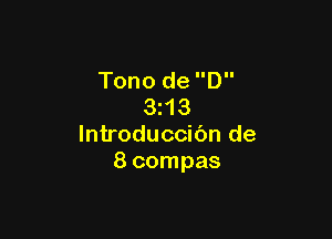 Tono de D
3 13

lntroduccibn de
8 compas