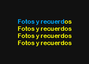 F otos y recu erdos
Fotos y recuerdos

Fotos y recu erdos
Fotos y recu erdos