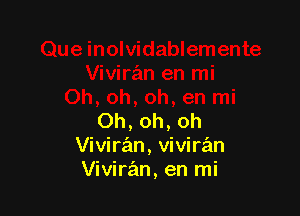 Oh, oh, oh
Viviran, viviran
Vivirz'in, en mi