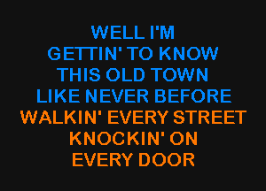 WALKIN' EVERY STREET
KNOCKIN' ON
EVERY DOOR