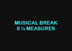 MUSICAL BREAK

6 72 MEASURES