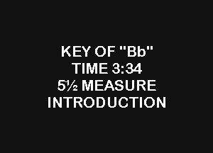 KEY OF Bb
TIME 3z34

5V2 MEASURE
INTRODUCTION
