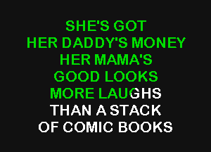 SHE'S GOT
HER DADDY'S MONEY
HER MAMA'S
GOOD LOOKS
MORE LAUGHS
THAN A STACK
OF COMIC BOOKS