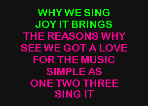 WHYWE SING
JOY IT BRINGS