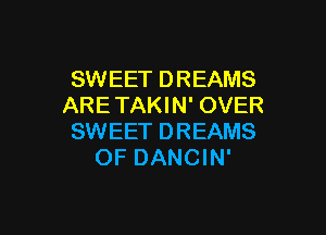 SWEET DREAMS
ARE TAKIN' OVER

SWEET DREAMS
OF DANCIN'