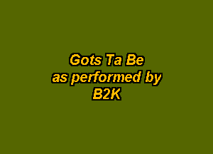 Gots Ta Be

as performed by
82K