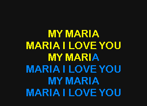 MY MARIA
MARIA I LOVE YOU

MY MARI