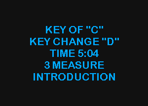 KEY OF C
KEY CHANGE D

TIME 5i04
3MEASURE
INTRODUCTION