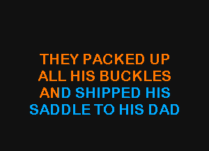 THEY PACKED UP

ALL HIS BUCKLES

AND SHIPPED HIS
SADDLE TO HIS DAD