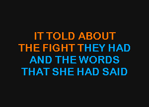 IT TOLD ABOUT
THE FIGHT THEY HAD
AND THEWORDS
THAT SHE HAD SAID