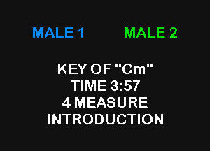 MALE 2

KEY OF Cm

TIME 35?
4 MEASURE
INTRODUCTION